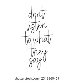 don't listen to what they say. inspirational and motivational quotes