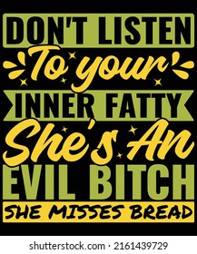 Don't listen to your inner fatty she's an evil bitch she misses bread t-shirt design