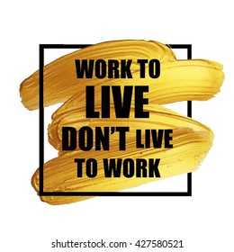 Don't live to work.  Motivation square gold acrylic strokes poster.  Quote typographical  template. Vector. Isolated.