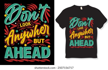 Don't Look Anywhere but Ahead T-shirt Design