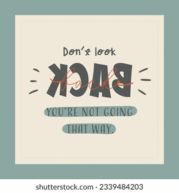 Dont look back. Just focus your right way