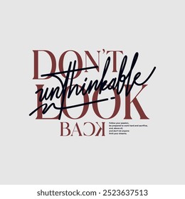 Don't look back, unthinkable, abstract typography motivational quotes design slogan. Vector illustration graphics print t shirt, apparel, background, poster, banner, postcard or social media content.