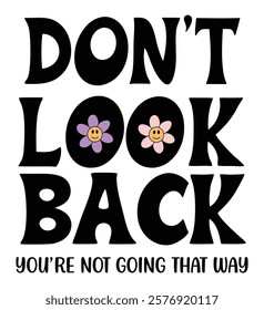 Don't Look Back, You Are Not Going That Way - A Motivational Quote Design with Smiling Flowers