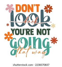 Don't look back you're not going that way Inspirational Shirt print template, Retro motivational positive quote. Self Growth quotes Motivation Saying Tee Positive quote typography design