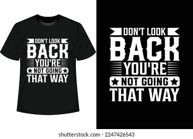 DON'T LOOK BACK YOU'RE NOT GOING THAT WAY Motivational T shirt Design