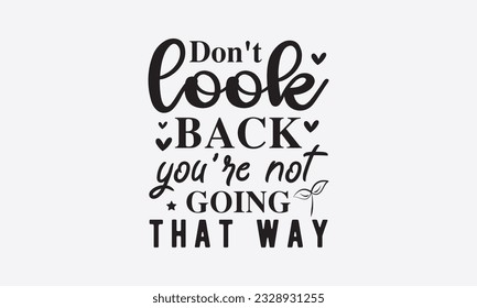 Don't look back you're not going that way svg,Inspirational Quotes Bundle Svg, Motivational Svg Bundle, Writer svg typography t-shirt design, Hand Lettered,Silhouette, Cameo, Png, Eps, Dxf, Cricut Cut