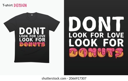 "Dont look for love look for donuts" Typography lettering quote design. Typography funny phrase. Donuts lover quote. For stickers, t-shirts,mugs, etc. Eps 10.