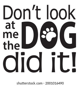 Don't Look At Me The Dog Did It Background Inspirational Positive Quotes, Motivational, Typography, Lettering Design