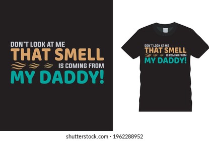 Don't Look At Me That Smell Come From My Daddy t shirt design, vector, apparel, template, vintage, typography t shirt