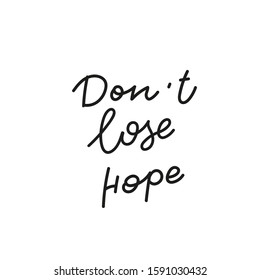 Don't loose hope quote lettering. Calligraphy inspiration graphic design typography element. Hand written postcard. Cute simple black vector sign