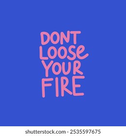 Dont loose your fire. Lettering. Simple design, Colorful motivational inspirational phrase text. Vector illustration