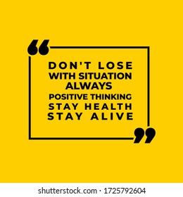 Don't Lose with situation, Always Positive Thinking, Stay Alive, So That We Are Always Optimistic 
That This Situation Will Be Good Quote yellow background