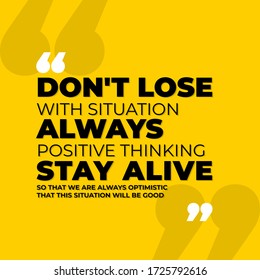 Don't Lose with situation, Always Positive Thinking, Stay Alive, So That We Are Always Optimistic 
That This Situation Will Be Good Quote yellow background