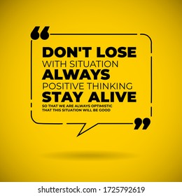 Don't Lose with situation, Always Positive Thinking, Stay Alive, So That We Are Always Optimistic 
That This Situation Will Be Good Quote yellow background