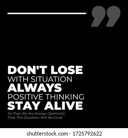 Don't Lose with situation, Always Positive Thinking, Stay Alive, So That We Are Always Optimistic 
That This Situation Will Be Good Quote black background