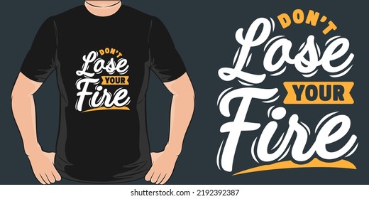 Don't Lose Your Fire Motivation Typography Quote T-Shirt Design.