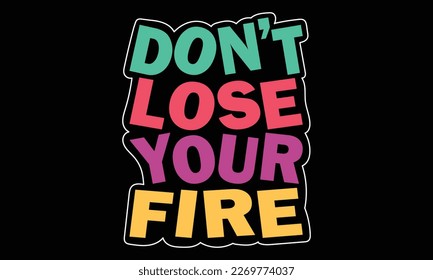 Don't Lose Your Fire Motivation Typography Quote T-Shirt Design.fashionable design, ready to print.