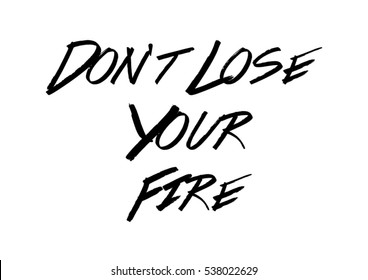 Don't lose your fire quote print in vector.Lettering quotes motivation for life and happiness.