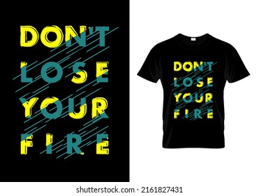 Don't Lose Your Fire Typography T Shirt Design