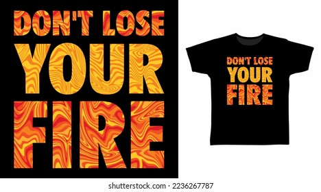 Don't lose your fire typography tshirt fashionable design, ready to print.