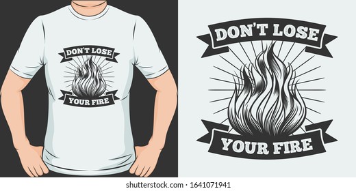 Don't Lose Your Fire. Unique and Trendy T-Shirt Design or Mockup.