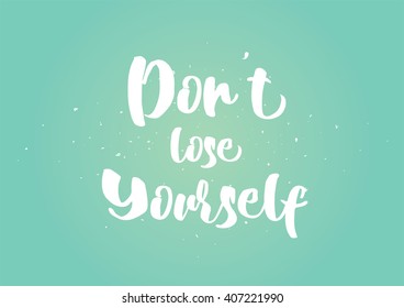 Don't lose yourself inspirational inscription. Greeting card with calligraphy. Hand drawn lettering quote design. Photo overlay. Typography for banner, poster or clothing design. Vector invitation.