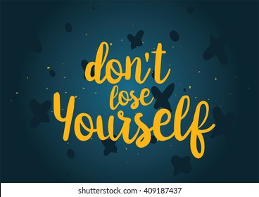Don't lose yourself inspirational inscription. Greeting card with calligraphy. Hand drawn lettering quote design. Typography for banner, poster or clothing design. Vector invitation.