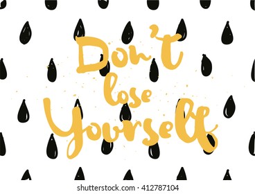 Don't lose yourself inspirational inscription. Greeting card with calligraphy. Hand drawn lettering. Typography for invitation, banner, poster or clothing design. Vector quote