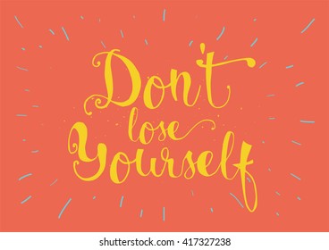 Don't lose yourself inspirational inscription. Greeting card with calligraphy. Hand drawn lettering. Typography for invitation, banner, poster or clothing design. Vector quote.