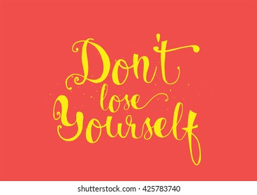Don't lose yourself inspirational inscription. Greeting card with calligraphy. Hand drawn lettering. Typography for invitation, banner, poster or clothing design. Vector quote.