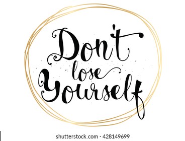 Don't lose yourself inspirational inscription. Greeting card with calligraphy. Hand drawn lettering. Typography for invitation, banner, poster or clothing design. Vector quote.