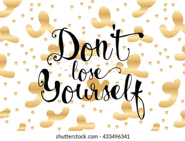 Don't lose yourself inspirational inscription. Greeting card with calligraphy. Hand drawn lettering. Typography for invitation, banner, poster or clothing design. Vector quote.