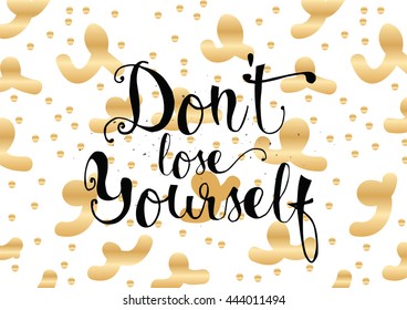Don't lose yourself inspirational inscription. Greeting card with calligraphy. Hand drawn lettering. Typography for invitation, banner, poster or clothing design. Vector quote.