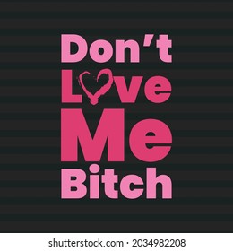 Don't Love Me Bitch typography on black background. Pink quote for girls, and women's t-shirt