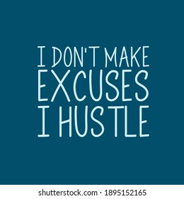 I Don't Make Excuses I Hustle