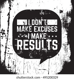 Don't make excuses I make results. Vector motivational  typographical background about progress. Template for poster card banner and flyer with vintage texture.