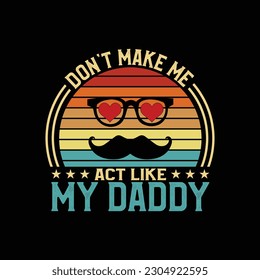 Don't Make Me Act Like My Daddy T Shirt Design.