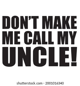 don't make me call my uncle background inspirational positive quotes, motivational, typography, lettering design