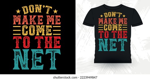 Don't Make Me Come To The Net Funny Tennis Player Sports Lover  Retro Vintage Tennis T-shirt Design