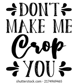 Don't Make Me Crop Youis a vector design for printing on various surfaces like t shirt, mug etc. 
