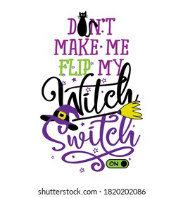 don't make me flip my witch switch - Halloween quote on white background with broom, bats and witch hat. Good for t-shirt, mug, scrap booking, gift, printing press. Holiday quotes. Witch's hat, broom.