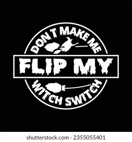 DON'T MAKE ME FLIP MY WITCH SWITCH Halloween SVG T-Shirt Design typograph ,Halloween Vector


