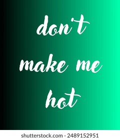 don't make me hot Inspirational and motivational quotes, typography, fashion, art, designs: for prints, posters, cards, t shirt, coffee mug hoodies etc. 