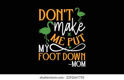 Don't make me put my foot down –mom - Summer Svg typography t-shirt design, Hand drawn lettering phrase, Greeting cards, templates, mugs, templates, brochures, posters, labels, stickers, eps 10. svg
