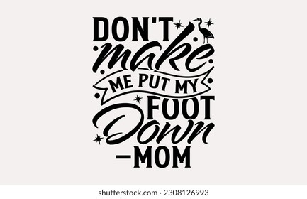Don't Make Me Put My Foot Down –Mom - Summer T-shirt Design, Typography Poster With Old Style Camera And Quote, Handmade Calligraphy Vector Illustration. svg