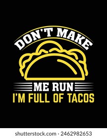 . DON'T MAKE ME RUN I'M FULL OF TACOS. T-SHIRT DESIGN. PRINT TEMPLATE.TYPOGRAPHY VECTOR ILLUSTRATION.