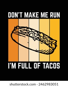 DON'T MAKE ME RUN I'M FULL OF TACOS. T-SHIRT DESIGN. PRINT TEMPLATE.TYPOGRAPHY VECTOR ILLUSTRATION.
