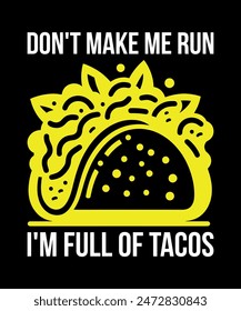 Don't Make Me Run I'm Full Of Tacos Tacos t shirt design