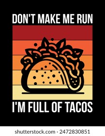 Don't Make Me Run I'm Full Of Tacos Tacos t shirt design