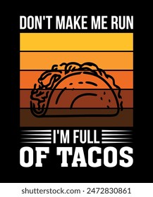 Don't Make Me Run I'm Full Of Tacos Tacos t shirt design